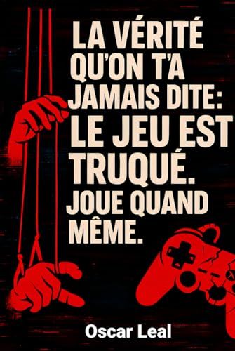 La vérité qu'on t'a jamais dite: Le jeu est truqué. Joue quand même.