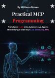 Practical Independently Published Practical MCP Programming: Transform LLMs into Autonomous Agents That Interact with Your Live Data and APIs