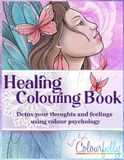 Healing Colouring Book: Detox Your Thoughts and Feelings Using Colour Psychology