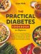 The Practical Diabetes Cookbook for Beginners: Simple and Easy Recipes for Diabetic Type 2, Newly Diagnosed and Prediabetic Conditions. The Complete 30-day Low-Sugar Meal Plan with Pictures.