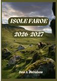 GUIDA TURISTICA DELLE ISOLE FAROE 2026-2027: Dove l'Atlantico incontra il cielo: la guida di viaggio indispensabile per il biennio 2026-2027.