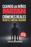 CUANDO LOS NIÑOS MATAN: Crímenes reales desde el lado del acusado: Casos verídicos de una abogada penalista