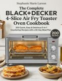 The BLACK+DECKER The Complete 4-Slice Air Fry Toaster Oven Cookbook