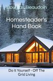 Homesteader's Hand Book: Do It Yourself - Off The Grid Living