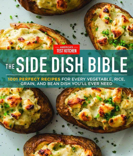 The America's Test Kitchen The Side Dish Bible: 1001 Perfect Recipes for Every Vegetable, Rice, Grain, and Bean Dish You Will Ever Need