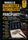 Manuale di diagnostica automobilistica per principianti: Diagnosi pratica dei guasti, scansione OBD-II, test elettrici ed esercitazioni di riparazione su casi reali