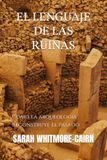 EL LENGUAJE DE LAS RUINAS: Cómo la arqueología reconstruye el pasado