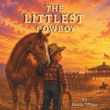 The Littlest Cowboy: How One Little Cowboy Chased a Very Big Dream