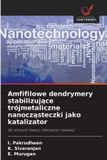Amfifilowe OmniScriptum SRL Amfifilowe dendrymery stabilizujące trójmetaliczne nanocząsteczki jako katalizator