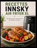 RECETTES INNSKY AIR FRYER XL: Des Repas Sains et Savoureux en Quelques Minutes.