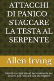 ATTACCHI DI PANICO . STACCARE LA TESTA AL SERPENTE: Metodi e terapie provati personalmente per 30 anni. Alla ricerca di una vita migliore