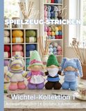 Spielzeug Wichtel-Kollektion: 1 – 4 leicht verständliche Spielzeug-Strickmuster in Großdruck: Deutsche Ausgabe