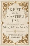 Kept for the Master's Use: A Classic 19th-Century Devotional on the Hymn Take My Life and Let It Be