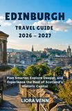 Edinburgh Edinburgh Travel Guide 2026-2027: Plan Smarter, Explore Deeper, and Experience the Best of Scotland's Historic Capital
