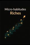 Les micro habitudes Riches: Comment reprendre le contrôle de son argent sans discipline extrême, sans privation et sans s’épuiser
