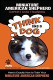 Miniature American Shepherd Expert Dog Training: "Think Like a Dog" Here's Exactly How to Train Your Miniature American Shepherd: 1