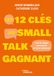 Les 12 clés du small talk gagnant: Faire de chaque conversation un levier relationnel