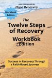 The Twelve Steps of Recovery: Success in Recovery Through a Faith-Based Journey