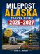 MILEPOST MILEPOST ALASKA TRAVEL GUIDE 2026–2027: Ultimate Mile-by-Mile Road Trip Companion Featuring Scenic Highways, Hidden Gems, Wildlife Encounters, ... National Parks, Maps, and Local Tips.