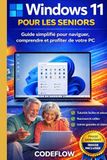 Windows 11 pour les seniors: Guide simplifié pour naviguer, comprendre et profiter de votre PC