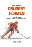 Calgary Flames: The Iconic Calgary Flames Trivia Book