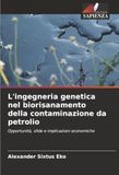 L'ingegneria genetica nel biorisanamento della contaminazione da petrolio: Opportunità, sfide e implicazioni economiche