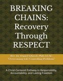 BREAKING CHAINS: Recovery Through RESPECT: A Christ-Centered Pathway to Responsibility, Accountability, and Lasting Freedom