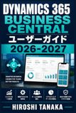 Dynamics 365 Business Central ユーザーガイド 2026-2027: 導入設定から日次業務、機能活用、トラブル解決まで — 中小企業のための実践マニュアル