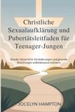 Christliche Independently Published Christliche Sexualaufklärung und Pubertätsleitfaden für Teenager-Jungen: Glaube, körperliche Veränderungen und gesunde Beziehungen selbstbewusst meistern