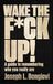Wake The F*ck Up!: A guide to remembering who you really are