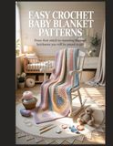 Easy Crochet Baby Blanket Patterns: From First Stitch to Stunning Finished Heirlooms You Will Be Proud to Gift