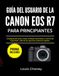 GUÍA Canon GUÍA DEL USUARIO DE LA CANON EOS R7 PARA PRINCIPIANTES: Configuración paso a paso, enfoque automático y control de exposición, además de ejercicios prácticos rápidos.