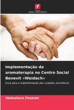 Implementação Edicoes Nosso Conhecimento Implementação da aromaterapia no Centro Social Benevit Weidach: Guia para a implementação dos cuidados aromáticos