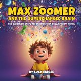 Max Zoomer and the Supercharged Brain: The superhero story for children with busy, brilliant minds.