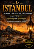 ISTANBUL: Zwischen Kontinenten und Epochen – 234 Fakten über Byzantion, Konstantinopel, das Osmanische Reich, den Bosporus, Bauwerke, Kultur und Alltag