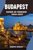 BUDAPEST GUIDA DI VIAGGIO 2026-2027: Un piano pratico per castelli, mercati e acque termali