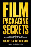Film Packaging Secrets: How to Structure Projects That Attract Investors, Talent, Sales Agents, and Distribution
