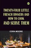 Twenty-four Little French Dinners and How to Cook and Serve Them