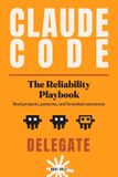 Claude The Claude Code: The Reliability Playbook: Real Projects, Patterns, and Bounded Autonomy: 2
