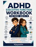 ADHD Executive Function Workbook for Teens Ages 13–18: Practical Strategies to Improve Focus, Organization, Time Management, Emotional Regulation, Working Memory, Self-Control, and Confidence