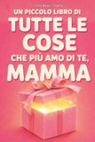 Un Piccolo Libro Di Tutte Le Cose Che Più Amo Di Te, Mamma