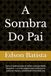 A Sombra Do Pai: Como a ausência paterna sabota a prosperidade financeira — e como integrar essa sombra para sustentar riqueza, estabilidade e liberdade real