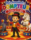 Mein Ausmalbuch – Dompteur: Für Kinder von 3–6 Jahren | Kreativer Malspaß rund um Manege, Zirkus, Tiere und Kunststücke | Berufe spielerisch entdecken | Für Rechts- & Linkshänder geeignet