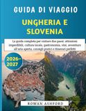 Guida Ungheria E Slovenia 2026-2027: La guida completa per visitare due paesi: attrazioni imperdibili, cultura locale, gastronomia, vini, ... aperta, consigli pratici e itinerari perfetti