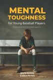 Mental Independently Published Mental Toughness for Young Baseball Players: A Practical Mental Performance Guide for Ages 13-15