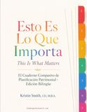 Esto Es Lo Que Importa: El Cuaderno Compasivo de Planificación Patrimonial / This is What Matters: The Compassionate Estate Planning Workbook · Edición Bilingüe / Bilingual Edition