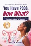 You Have PCOS. Now What?: Everything Every Woman Wishes Her Doctor Had Told Her After Hearing the Words, "You Have PCOS."
