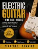 ELECTRIC GUITAR FOR BEGINNERS: A Practical Step-by-Step Guide to Power Chords, Pentatonic Scales, Rhythm Playing, Simple Riffs, and Building Real Guitar Confidence