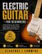 ELECTRIC GUITAR FOR BEGINNERS: A Practical Step-by-Step Guide to Power Chords, Pentatonic Scales, Rhythm Playing, Simple Riffs, and Building Real Guitar Confidence