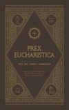 Prex Eucharistica: Prayers of Preparation and Thanksgiving for Holy Communion